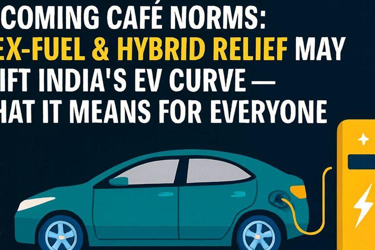 Upcoming CAFE Norms: Flex-Fuel & Hybrid Relief May Shift India’s EV Curve